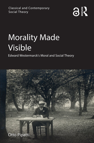 Morality Made Visible: Edward Westermarck’s Moral and Social Theory