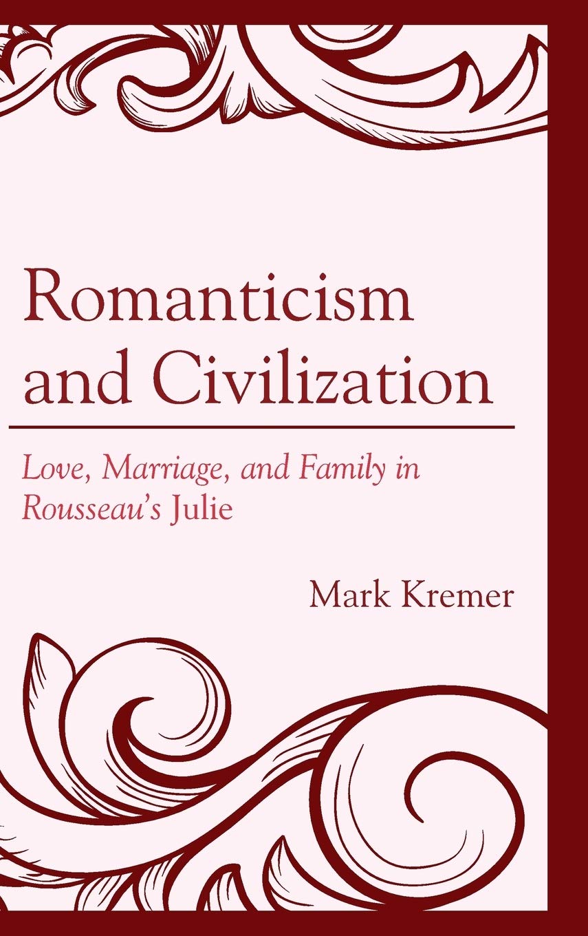 Romanticism and Civilization: Love, Marriage, and Family in Rousseau’s Julie