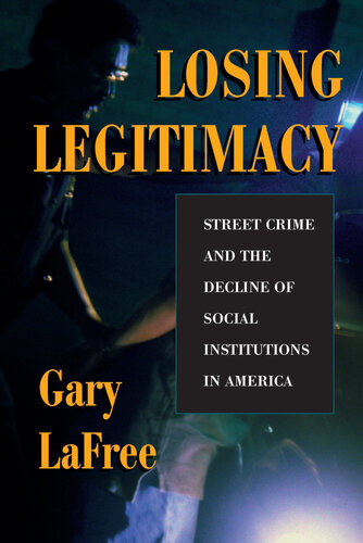 Losing Legitimacy: Street Crime And The Decline Of Social Institutions In America