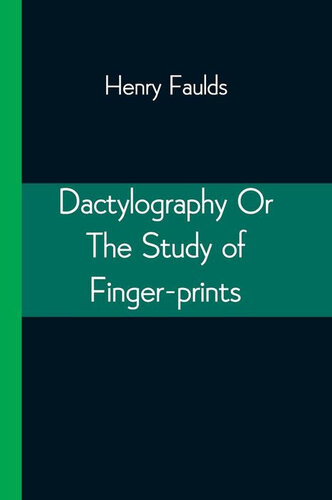 Dactylography; Or, The Study of Finger-prints