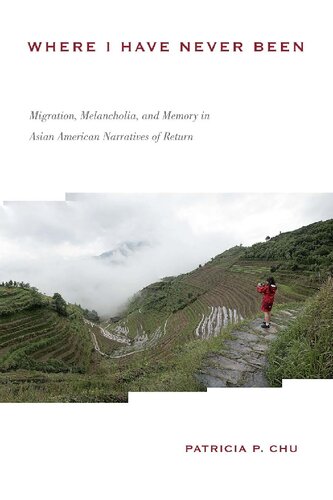 Where I Have Never Been: Migration, Melancholia, and Memory in Asian American Narratives of Return