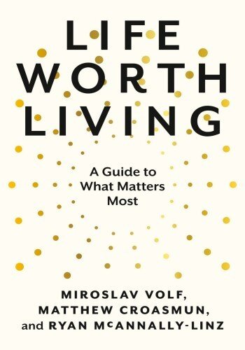 Life Worth Living: A Guide to What Matters Most