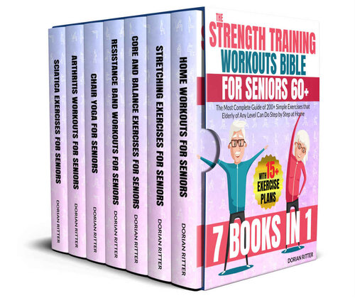 The Strength Training Workouts Bible for Seniors 60+: [7 in 1] The Most Complete Guide of 200+ Simple Exercises that Elderly of Any Level Can Do Step by Step at Home