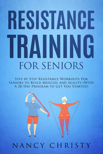 Resistance Training for Seniors: Step by Step Resistance Workouts For Seniors to Build Muscles and Agility