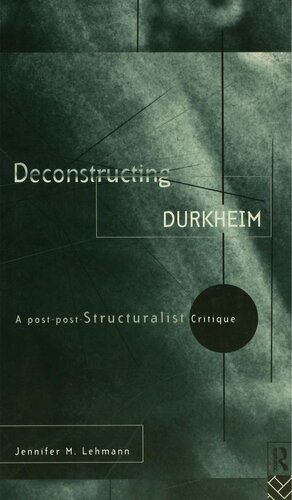 Deconstructing Durkheim: A Post-Post Structuralist Critique