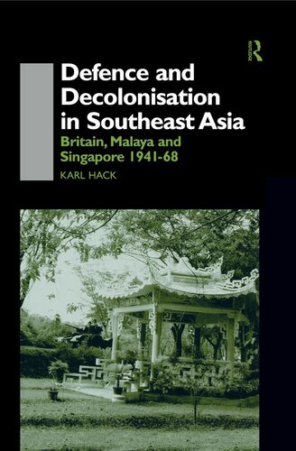 Defence and Decolonisation in South-East Asia: Britain, Malaya and Singapore 1941-1967