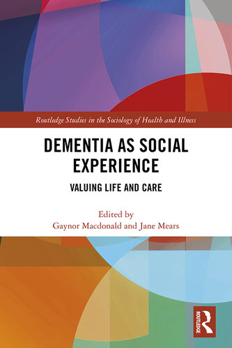 Dementia as Social Experience: Valuing Life and Care (Routledge Studies in the Sociology of Health and Illness)