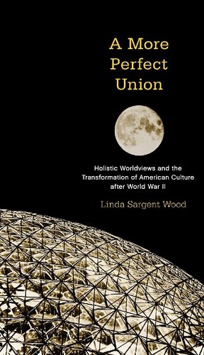 A More Perfect Union: Holistic Worldviews and the Transformation of American Culture after World War II