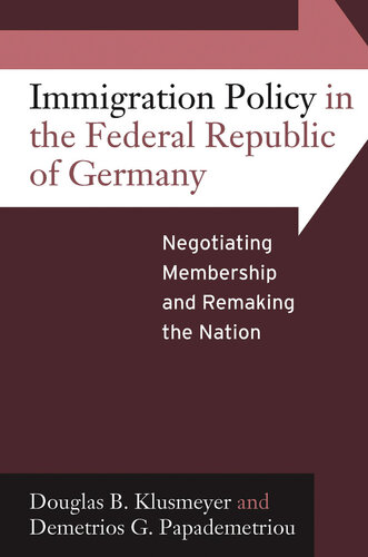 Immigration Policy in the Federal Republic of Germany: Negotiating Membership and Remaking the Nation