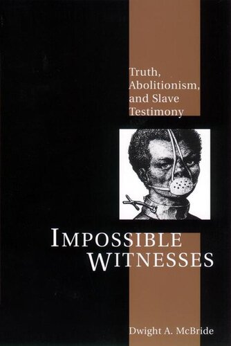 Impossible Witnesses: Truth, Abolitionism, and Slave Testimony