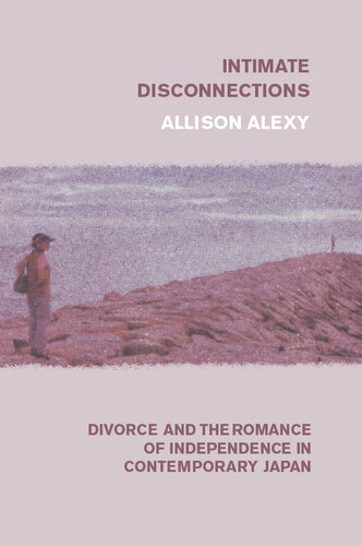 Intimate Disconnections: Divorce and the Romance of Independence in Contemporary Japan