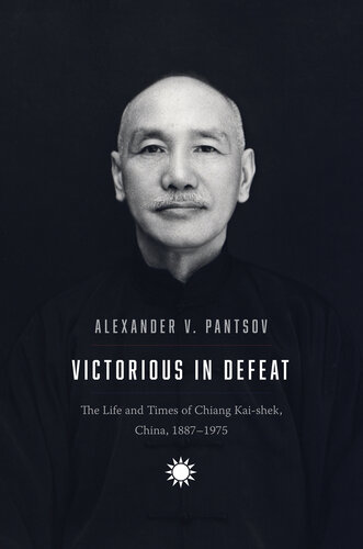 Victorious in Defeat: The Life and Times of Chiang Kai-shek, China, 1887-1975