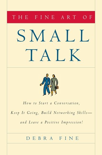 The Fine Art of Small Talk: How to Start a Conversation, Keep It Going, Build Networking Skills – and Leave a Positive Impression!