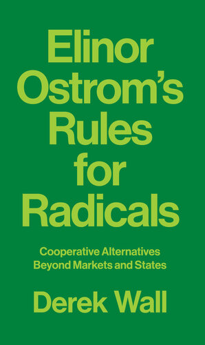 Elinor Ostrom's Rules for Radicals: Cooperative Alternatives Beyond Markets and States