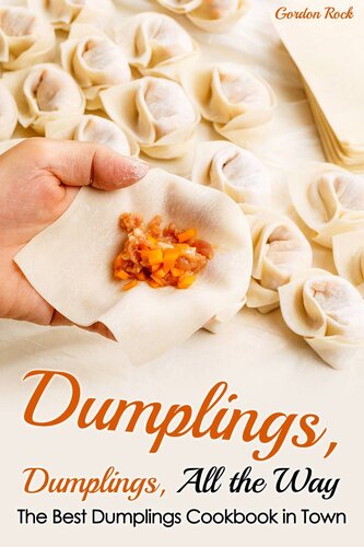 Dumplings, Dumplings, All the Way: The Best Dumplings Cookbook in Town