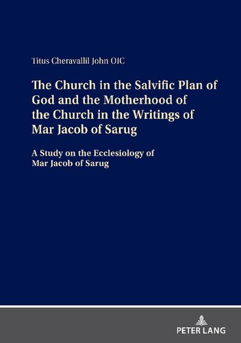 The Church in the Salvific Plan of God and the Motherhood of the Church in the Writings of Mar Jacob of Sarug: A Study on the Ecclesiology of Mar Jacob of Sarug