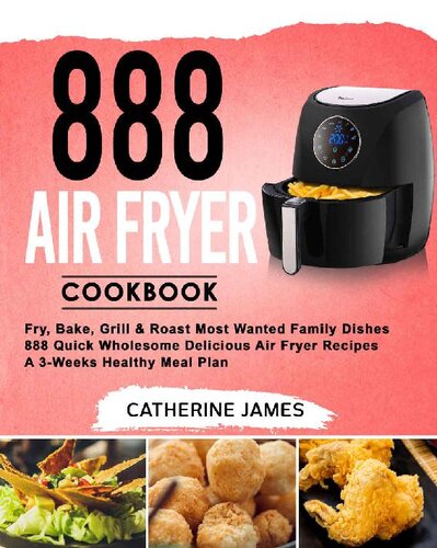 888 Air Fryer Cookbook: Fry, Bake, Grill & Roast Most Wanted Family Dishes| 888 Quick Wholesome Delicious Air Fryer Recipes| A 3-Weeks Healthy Meal Plan