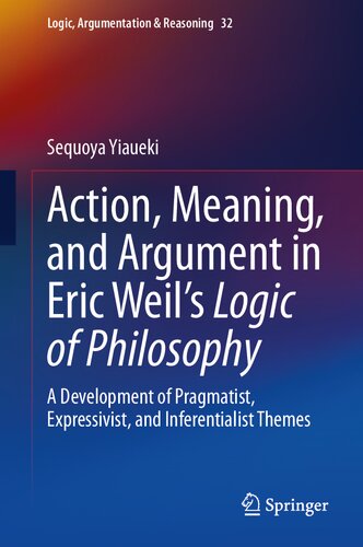 Action, Meaning, and Argument in Eric Weil's Logic of Philosophy: A Development of Pragmatist, Expressivist, and Inferentialist Themes