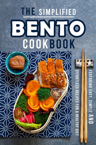 The Simplified Bento Cookbook: Featuring Easy, Simple and Effortless Recipes for a Healthy Diet