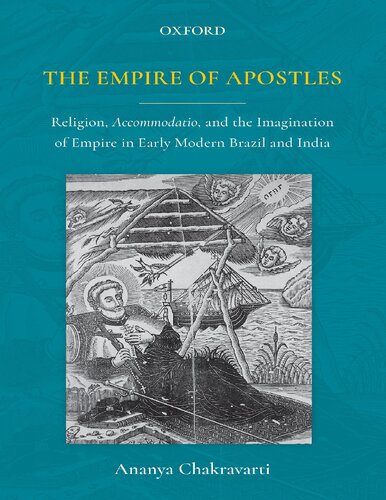 The Empire Of Apostles C: Religion, Accommodatio and The Imagination of Empire in Modern Brazil and India