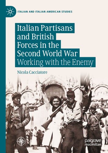 Italian Partisans and British Forces in the Second World War: Working with the Enemy