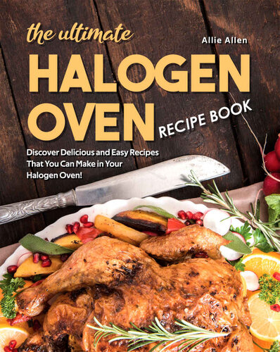 The Ultimate Halogen Oven Recipe Book: Discover Delicious and Easy Recipes That You Can Make in Your Halogen Oven!