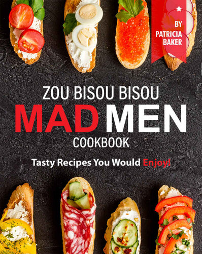 Zou Bisou Bisou Mad Men Cookbook: Tasty Recipes You Would Enjoy!