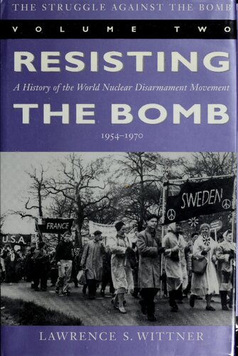 The Struggle Against the Bomb : Resisting the Bomb - A History of the World Nuclear Disarmament Movement, 1954-1970 (Stanford Nuclear Age)