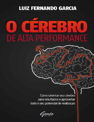 O Cérebro de alta performance: Como orientar seu cérebro para resultados e aproveitar todo o seu potencial de realização