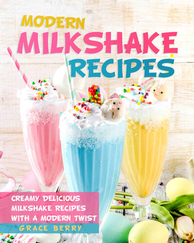 Modern Milkshake Recipes: Creamy Delicious Milkshake Recipes with A Modern Twist