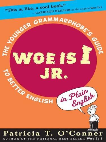 Woe is I Jr.: The Younger Grammarphobe's Guide to Better English in PlainEnglish