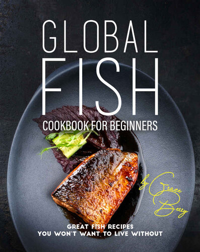 Global Fish Cookbook for Beginners: Great Fish Recipes You Won’t Want to Live Without