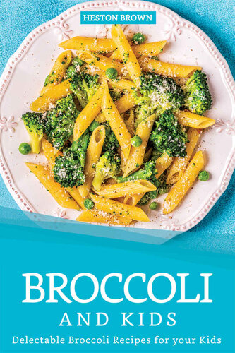 Broccoli and Kids: Delectable Broccoli Recipes for your Kids