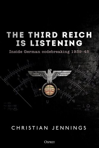 The Third Reich Is Listening: Inside German Codebreaking 1939-45