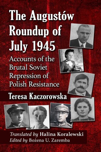 The Augustow Roundup of July 1945: Accounts of the Brutal Soviet Repression of Polish Resistance