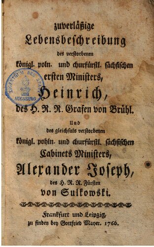 Zuverlässige Lebensbeschreibung des verstorbenen königl. poln. und kurfürstl. sächs. ersten Ministers, Heinrich des H.R.R. Grafen von Brühl, und des gleichfalls verstorbenen königl. poln. und kurfürstl. sächs. Cabinets Ministers, Alexander Joseph des H.R.R. Grafen von Sulkowski