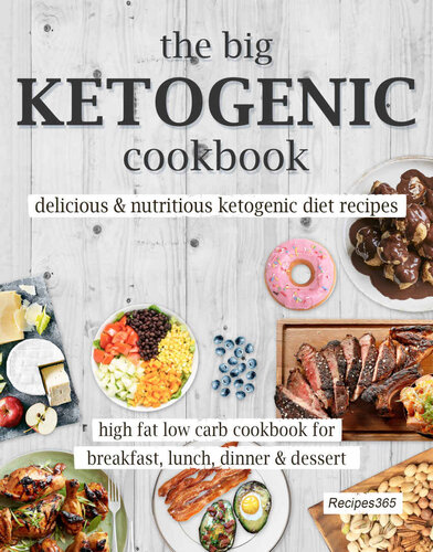 The Big Ketogenic Cookbook: Delicious and Nutritious Keto Diet Recipes: High Fat Low Carb Cookbook for Breakfast, Lunch, Dinner and Dessert