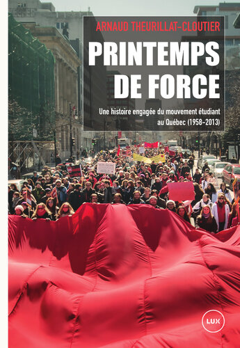 Printemps de force : une histoire engagée du mouvement étudiant au Québec (1958-2013)