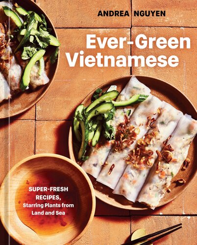 Ever-Green Vietnamese : Super-Fresh Recipes, Starring Plants from Land and Sea