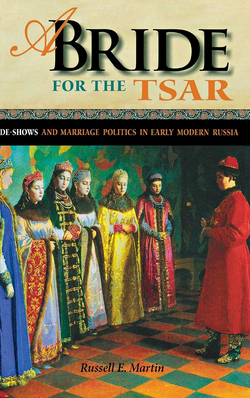 A Bride for the Tsar: Bride-Shows and Marriage Politics in Early Modern Russia