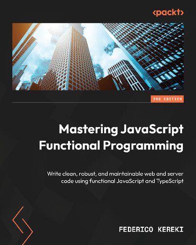 Mastering JavaScript Functional Programming: Write clean, robust, and maintainable web and server code using functional JavaScript and TypeScript