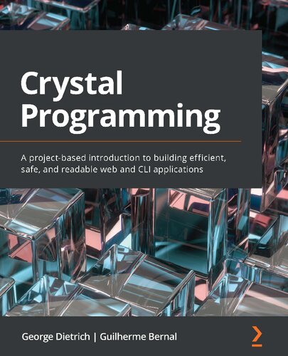 Crystal Programming: A project-based introduction to building efficient, safe, and readable web and CLI applications