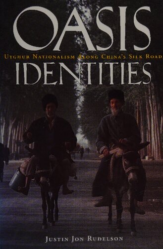 Oasis Identities: Uyghur Nationalism Along China's Silk Road