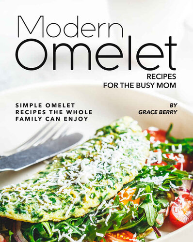 Modern Omelet Recipes for The Busy Mom: Simple Omelet Recipes the Whole Family Can Enjoy