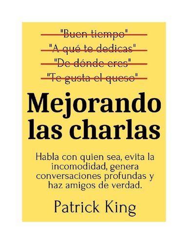 Mejorando las charlas: Habla con quien sea, evita la incomodidad, genera conversaciones profundas y haz amigos de verdad