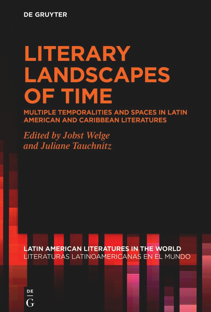 Literary Landscapes of Time: Multiple Temporalities and Spaces in Latin American and Caribbean Literatures