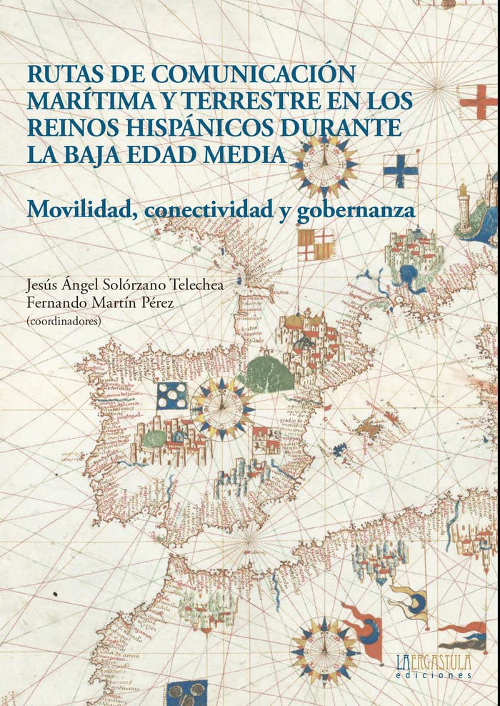 Rutas de comunicación marítima y terrestre en los reinos hispánicos durante la Baja Edad Media: Movilidad, conectividad y gobernanza