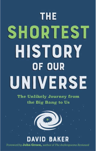 The Shortest History of Our Universe: The Unlikely Journey From the Big Bang to Us