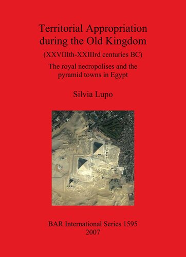 Territorial Appropriation during the Old Kingdom (XXVIIIth-XXIIIrd centuries BC): The royal necropolises and the pyramid towns in Egypt