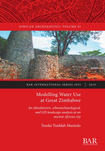 Modelling Water Use at Great Zimbabwe: An ethnohistoric, ethnoarchaeological, and GIS landscape analysis at an ancient African city